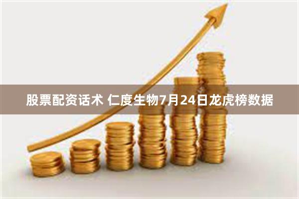 股票配资话术 仁度生物7月24日龙虎榜数据
