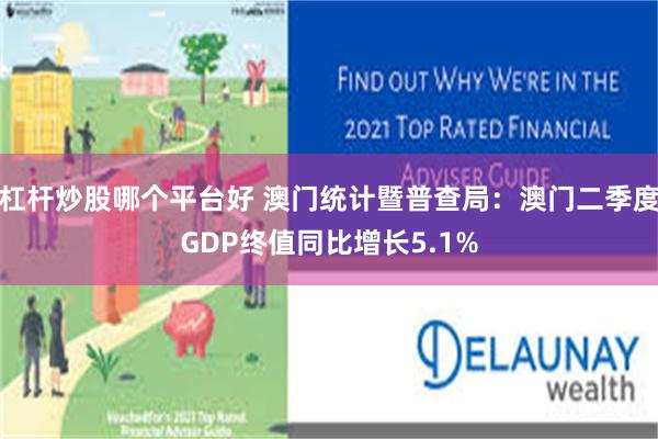 杠杆炒股哪个平台好 澳门统计暨普查局：澳门二季度GDP终值同比增长5.1%