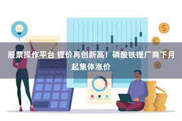 股票操作平台 锂价再创新高！磷酸铁锂厂商下月起集体涨价