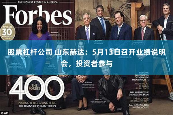 股票杠杆公司 山东赫达：5月13日召开业绩说明会，投资者参与