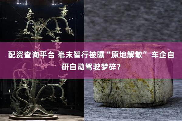 配资查询平台 毫末智行被曝“原地解散” 车企自研自动驾驶梦碎？