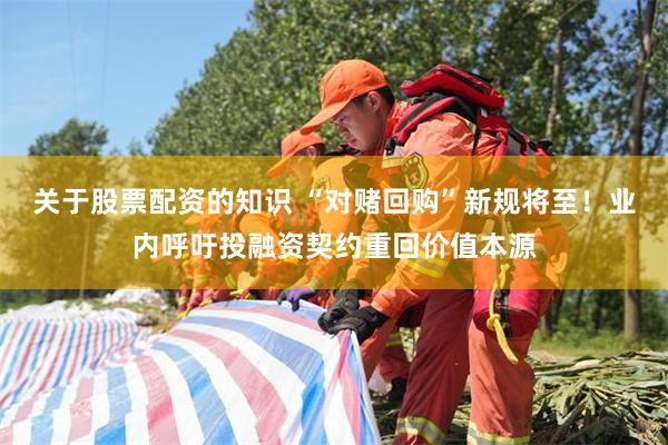 关于股票配资的知识 “对赌回购”新规将至！业内呼吁投融资契约重回价值本源