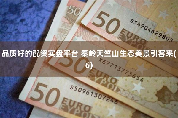 品质好的配资实盘平台 秦岭天竺山生态美景引客来(6)