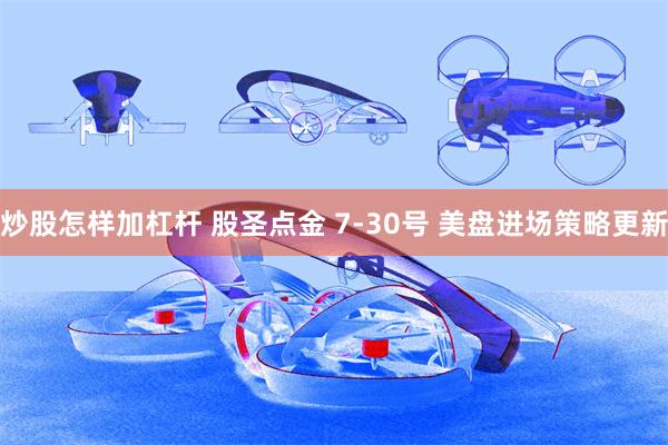炒股怎样加杠杆 股圣点金 7-30号 美盘进场策略更新