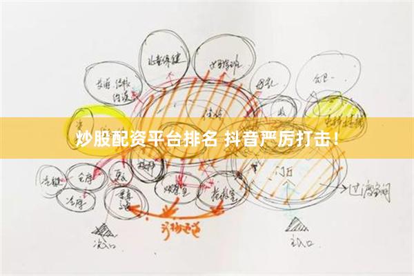 炒股配资平台排名 抖音严厉打击！
