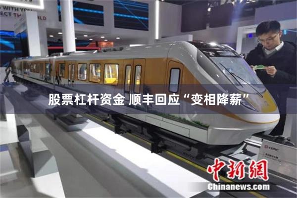 股票杠杆资金 顺丰回应“变相降薪”