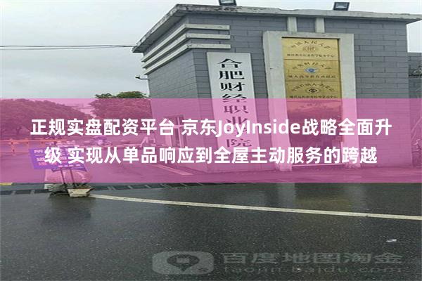 正规实盘配资平台 京东JoyInside战略全面升级 实现从单品响应到全屋主动服务的跨越