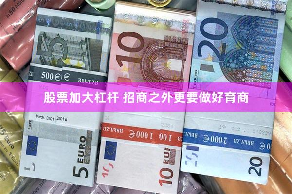 股票加大杠杆 招商之外更要做好育商