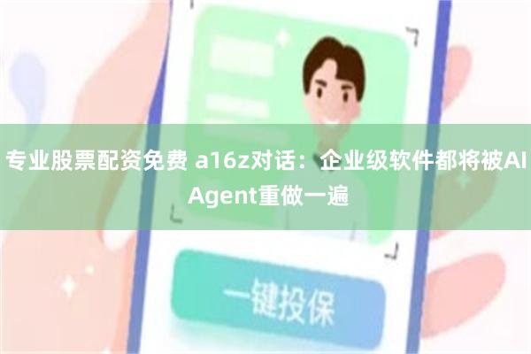 专业股票配资免费 a16z对话：企业级软件都将被AI Agent重做一遍