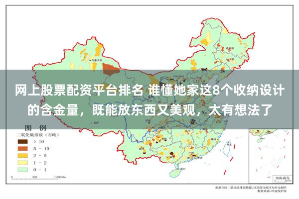 网上股票配资平台排名 谁懂她家这8个收纳设计的含金量，既能放东西又美观，太有想法了