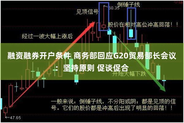 融资融券开户条件 商务部回应G20贸易部长会议：坚持原则 促谈促合